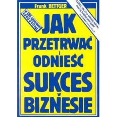 Jak przetrwać i odnieść sukces w biznesie (Frank Bettger)